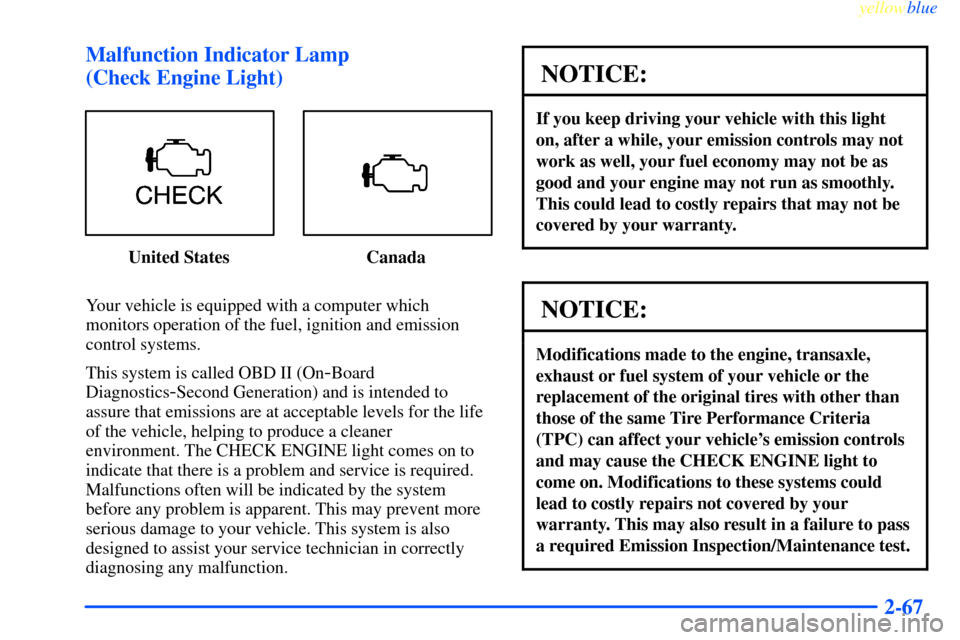 CHEVROLET IMPALA 2000 8.G Owners Manual yellowblue
2-67 Malfunction Indicator Lamp
(Check Engine Light)
United States Canada
Your vehicle is equipped with a computer which
monitors operation of the fuel, ignition and emission
control CHEVROLET IMPALA 2000 8.G Owners Manual yellowblue
2-67 Malfunction Indicator Lamp
(Check Engine Light)
United States Canada
Your vehicle is equipped with a computer which
monitors operation of the fuel, ignition and emission
control