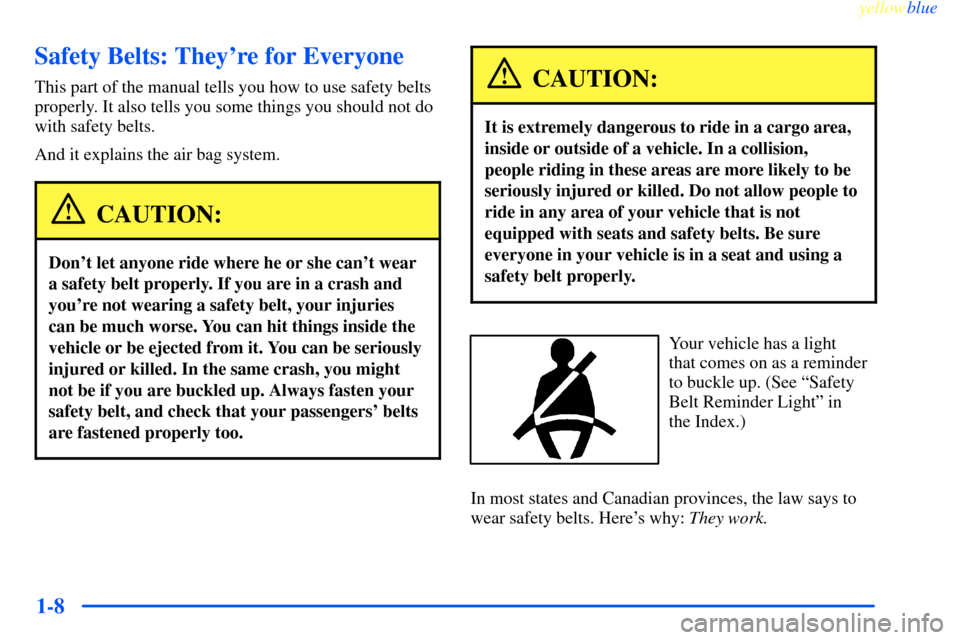 CHEVROLET IMPALA 2000 8.G User Guide yellowblue     
1-8
Safety Belts: Theyre for Everyone
This part of the manual tells you how to use safety belts
properly. It also tells you some things you should not do
with safety belts.
And it exp