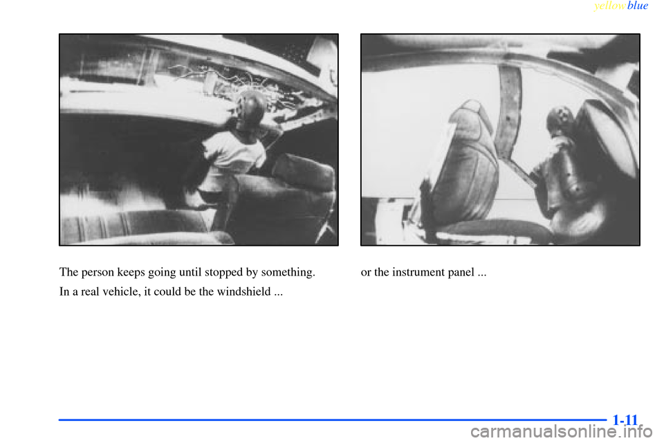 CHEVROLET IMPALA 2000 8.G User Guide yellowblue     
1-11
The person keeps going until stopped by something.
In a real vehicle, it could be the windshield ...or the instrument panel ... 