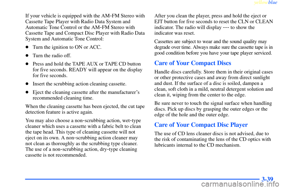 CHEVROLET IMPALA 2000 8.G Owners Manual yellowblue     
3-39
If your vehicle is equipped with the AM-FM Stereo with
Cassette Tape Player with Radio Data System and
Automatic Tone Control or the AM
-FM Stereo with
Cassette Tape and Compact D