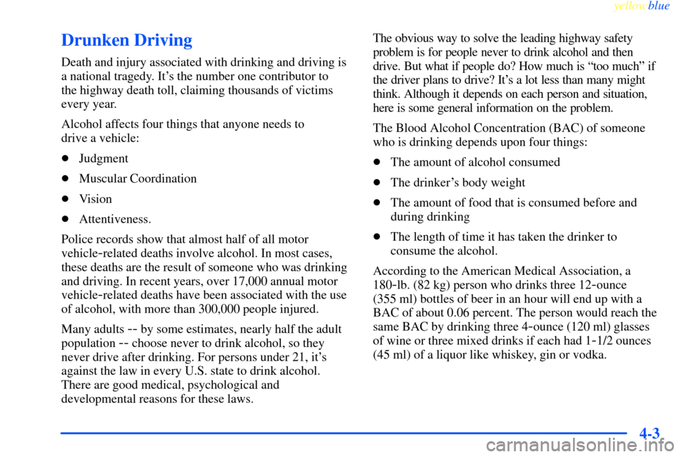 CHEVROLET IMPALA 2000 8.G Owners Manual yellowblue     
4-3
Drunken Driving
Death and injury associated with drinking and driving is
a national tragedy. Its the number one contributor to 
the highway death toll, claiming thousands of victi