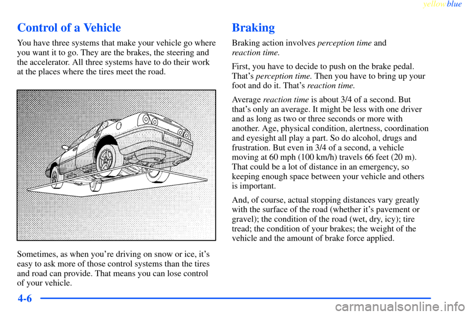 CHEVROLET IMPALA 2000 8.G Owners Manual yellowblue     
4-6
Control of a Vehicle
You have three systems that make your vehicle go where
you want it to go. They are the brakes, the steering and
the accelerator. All three systems have to do t
