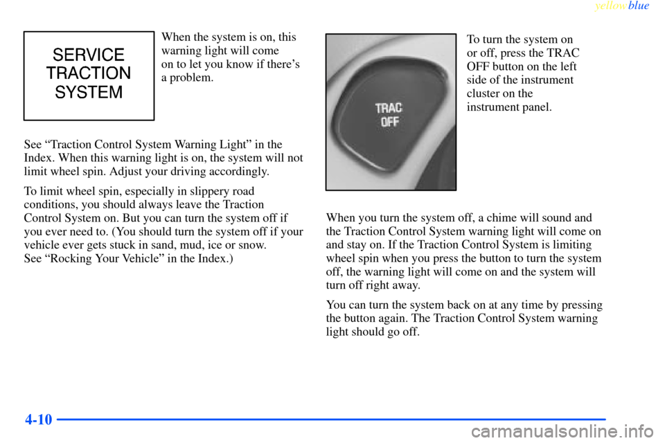 CHEVROLET IMPALA 2000 8.G Owners Manual yellowblue     
4-10
When the system is on, this
warning light will come 
on to let you know if theres
a problem.
See ªTraction Control System Warning Lightº in the
Index. When this warning light i