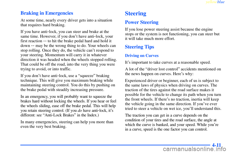 CHEVROLET IMPALA 2000 8.G Owners Manual yellowblue     
4-11 Braking in Emergencies
At some time, nearly every driver gets into a situation
that requires hard braking.
If you have anti
-lock, you can steer and brake at the
same time. Howeve