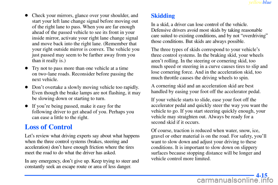 CHEVROLET IMPALA 2000 8.G Owners Manual yellowblue     
4-15
Check your mirrors, glance over your shoulder, and
start your left lane change signal before moving out
of the right lane to pass. When you are far enough
ahead of the passed veh