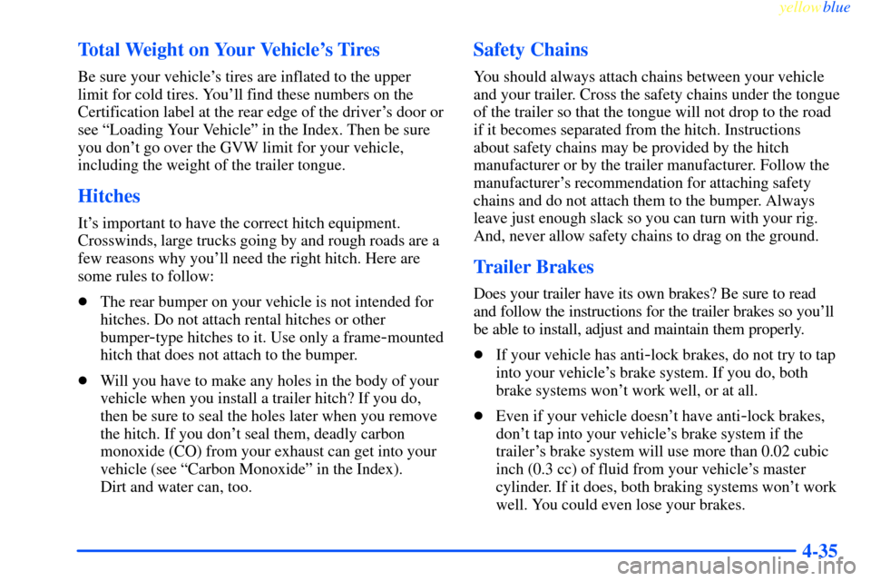 CHEVROLET IMPALA 2000 8.G Owners Manual yellowblue     
4-35 Total Weight on Your Vehicles Tires
Be sure your vehicles tires are inflated to the upper
limit for cold tires. Youll find these numbers on the
Certification label at the rear 