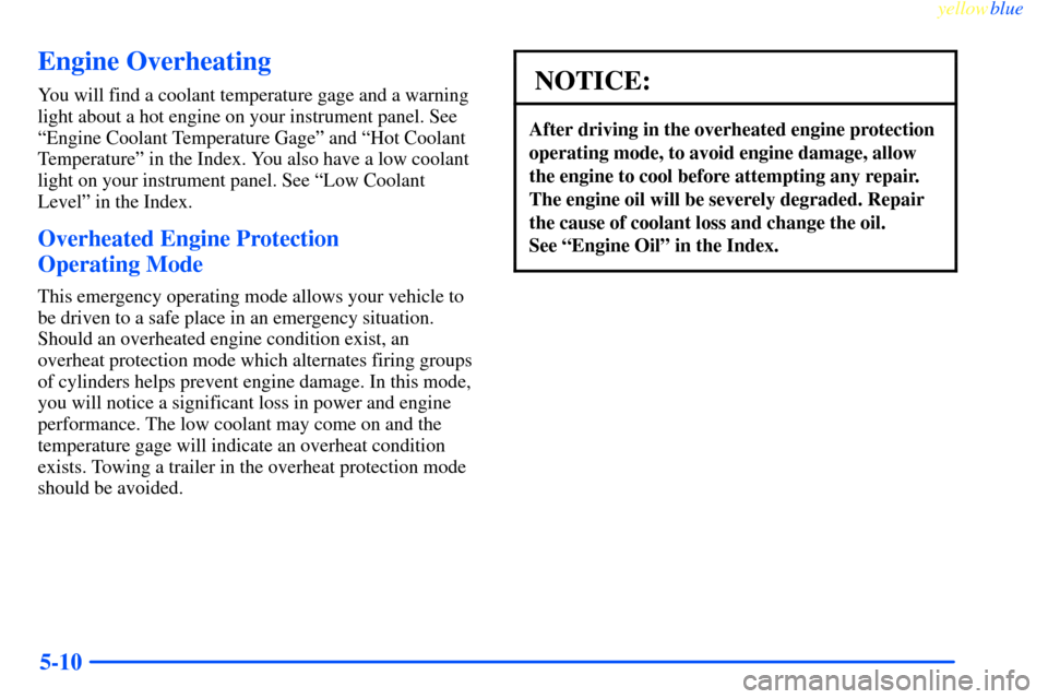 CHEVROLET IMPALA 2000 8.G Owners Manual yellowblue     
5-10
Engine Overheating
You will find a coolant temperature gage and a warning
light about a hot engine on your instrument panel. See
ªEngine Coolant Temperature Gageº and ªHot Cool