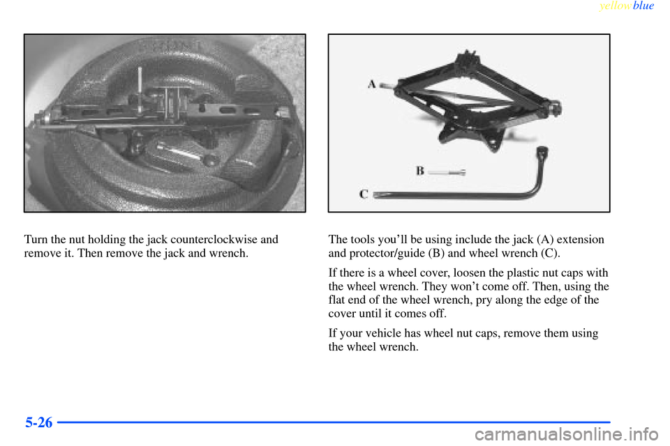 CHEVROLET IMPALA 2000 8.G Owners Manual yellowblue     
5-26
Turn the nut holding the jack counterclockwise and
remove it. Then remove the jack and wrench.The tools youll be using include the jack (A) extension
and protector/guide (B) and 