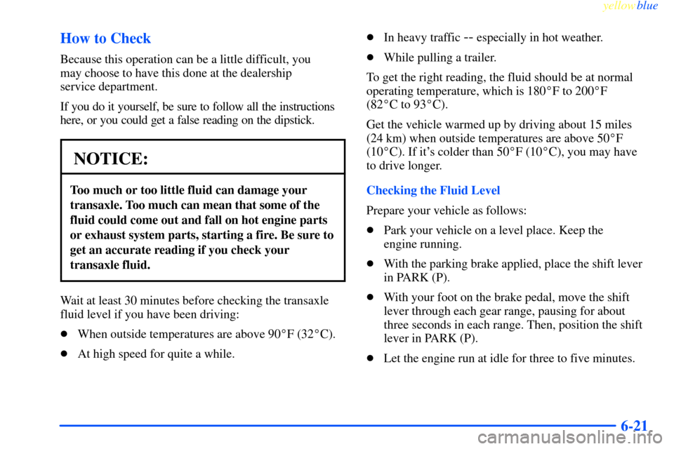CHEVROLET IMPALA 2000 8.G Owners Manual yellowblue     
6-21 How to Check
Because this operation can be a little difficult, you 
may choose to have this done at the dealership 
service department.
If you do it yourself, be sure to follow al