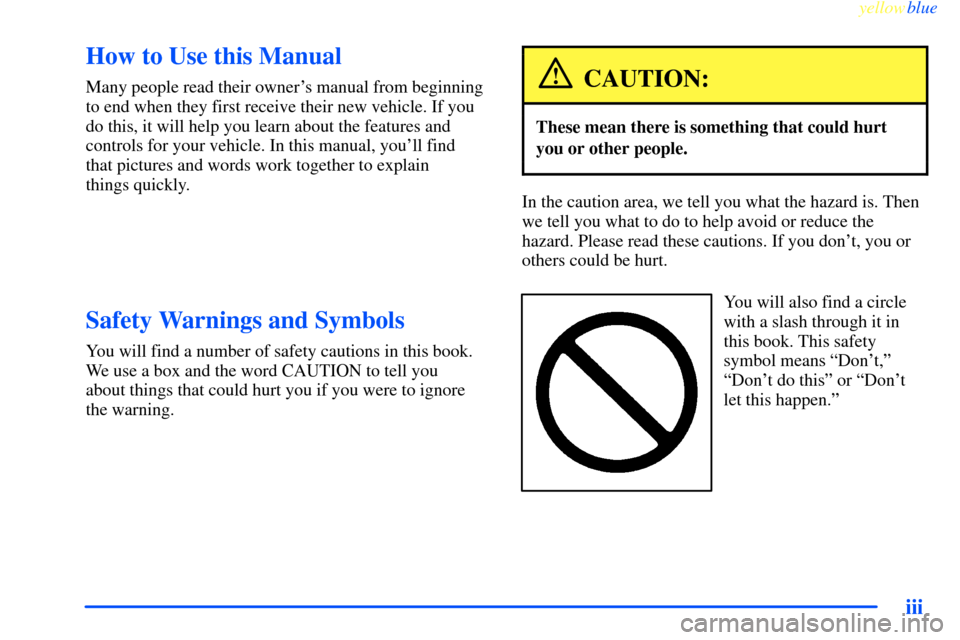 CHEVROLET IMPALA 2000 8.G Owners Manual yellowblue     
iii
CAUTION:
These mean the re is something that could hurt
In the caution area, we tell you what the hazard is. Then
Y ou will also find a circle 