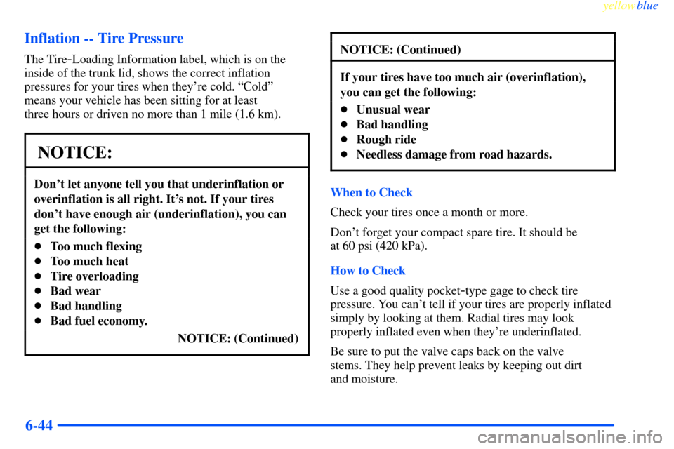 CHEVROLET IMPALA 2000 8.G Owners Manual yellowblue     
6-44 Inflation -- Tire Pressure
The Tire-Loading Information label, which is on the
inside of the trunk lid, shows the correct inflation
pressures for your tires when theyre cold. ªC