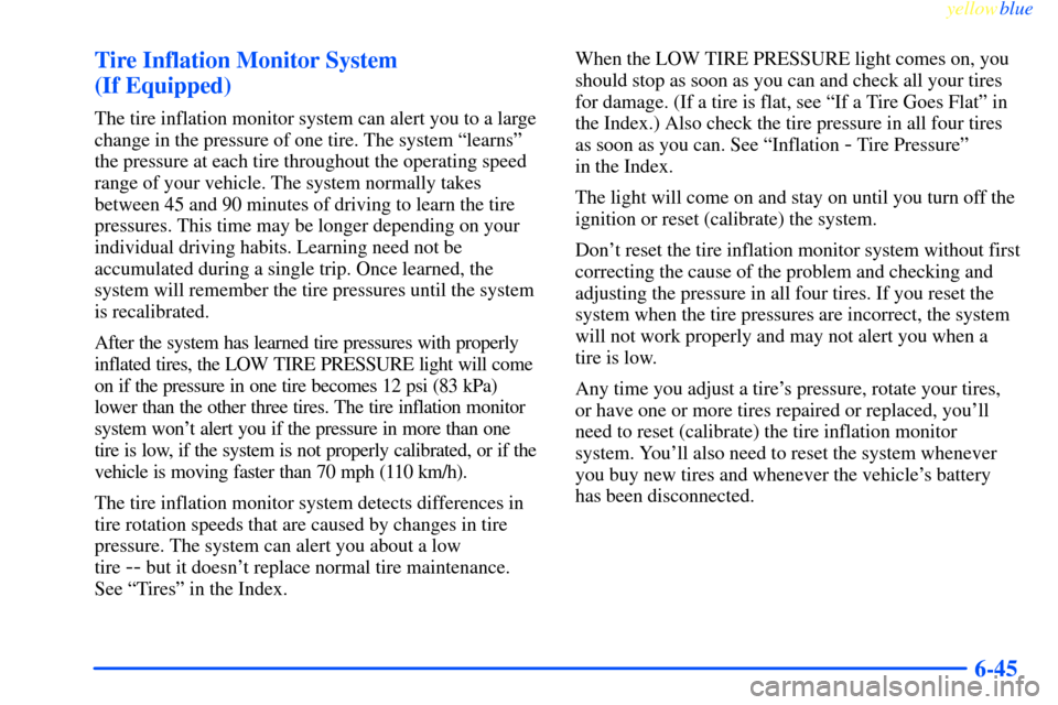 CHEVROLET IMPALA 2000 8.G Owners Manual yellowblue     
6-45 Tire Inflation Monitor System 
(If Equipped)
The tire inflation monitor system can alert you to a large
change in the pressure of one tire. The system ªlearnsº
the pressure at e