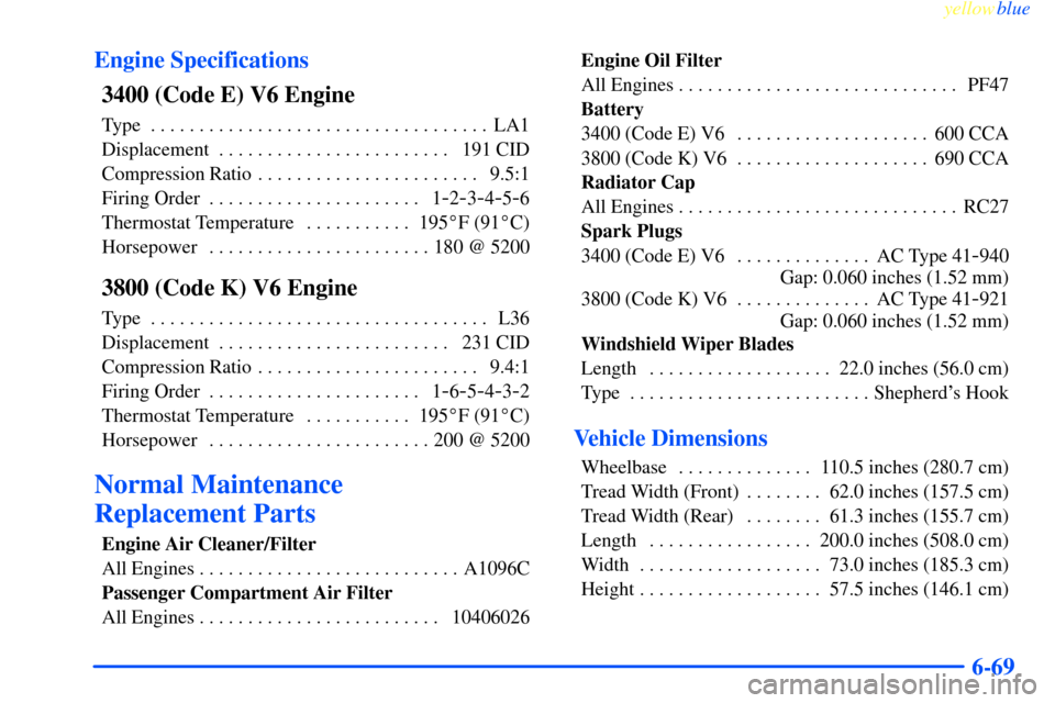 CHEVROLET IMPALA 2000 8.G Owners Manual yellowblue     
6-69 Engine Specifications
3400 (Code E) V6 Engine
Type LA1. . . . . . . . . . . . . . . . . . . . . . . . . . . . . . . . . . . 
Displacement 191 CID. . . . . . . . . . . . . . . . . 