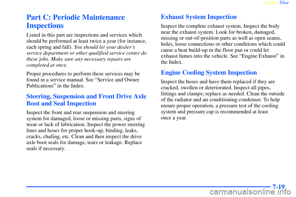 CHEVROLET IMPALA 2000 8.G Owners Manual yellowblue     
7-19
Part C: Periodic Maintenance
Inspections
Listed in this part are inspections and services which
should be performed at least twice a year (for instance,
each spring and fall). You