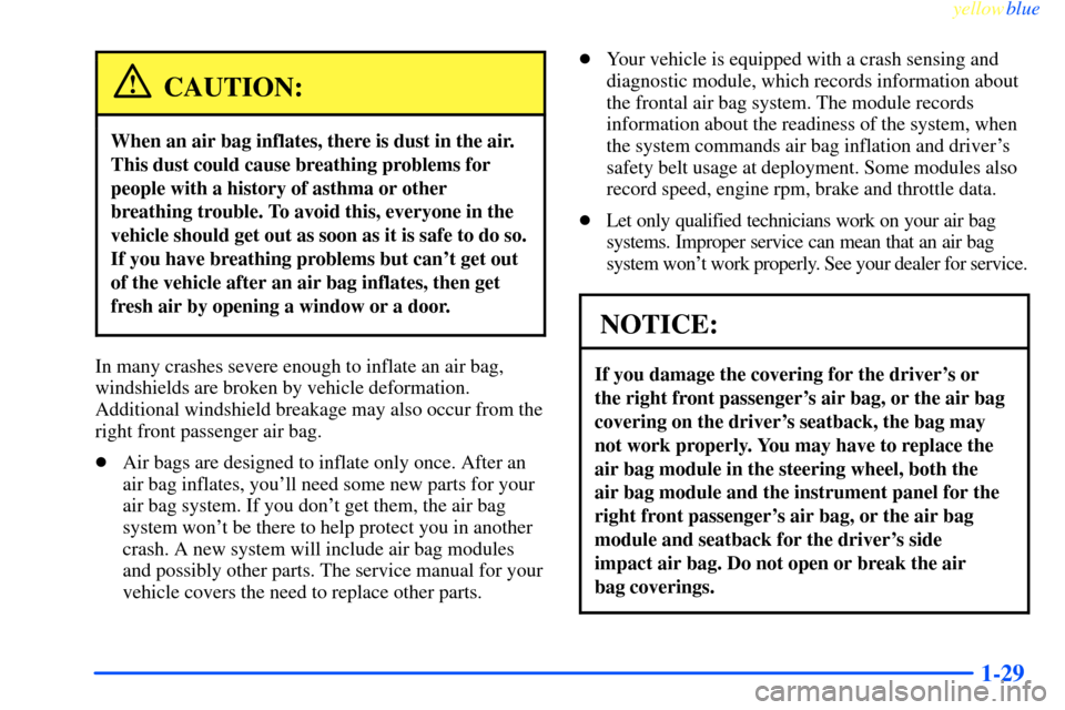 CHEVROLET IMPALA 2000 8.G Owners Guide yellowblue     
1-29
CAUTION:
When an air bag inflates, there is dust in the air.
This dust could cause breathing problems for
people with a history of asthma or other
breathing trouble. To avoid this