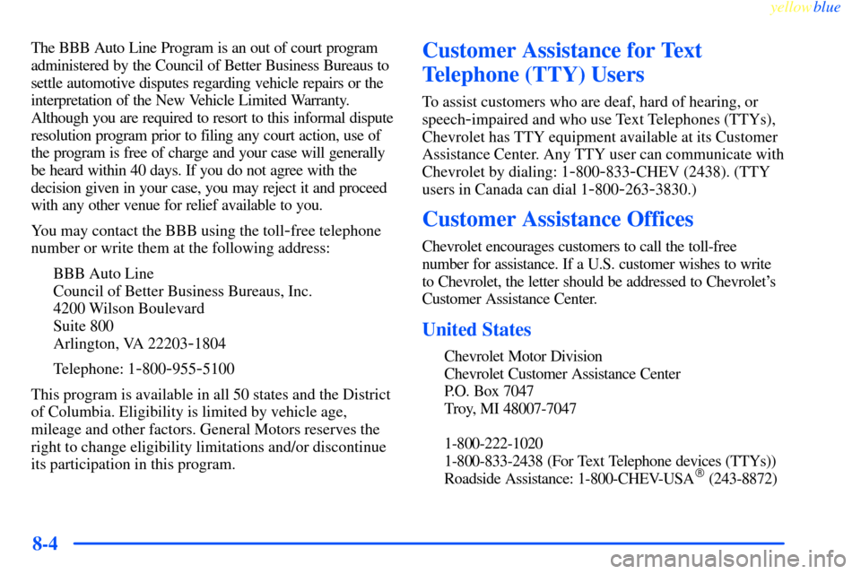 CHEVROLET IMPALA 2000 8.G Owners Manual yellowblue     
8-4
The BBB Auto Line Program is an out of court program
administered by the Council of Better Business Bureaus to
settle automotive disputes regarding vehicle repairs or the
interpret