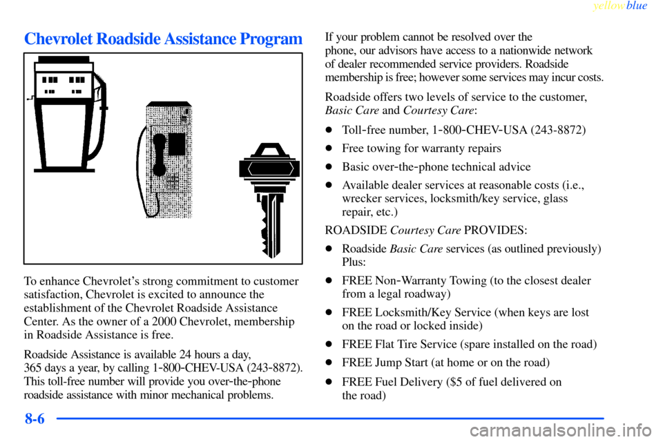CHEVROLET IMPALA 2000 8.G Owners Manual yellowblue     
8-6
Chevrolet Roadside Assistance Program
To enhance Chevrolets strong commitment to customer
satisfaction, Chevrolet is excited to announce the
establishment of the Chevrolet Roadsid