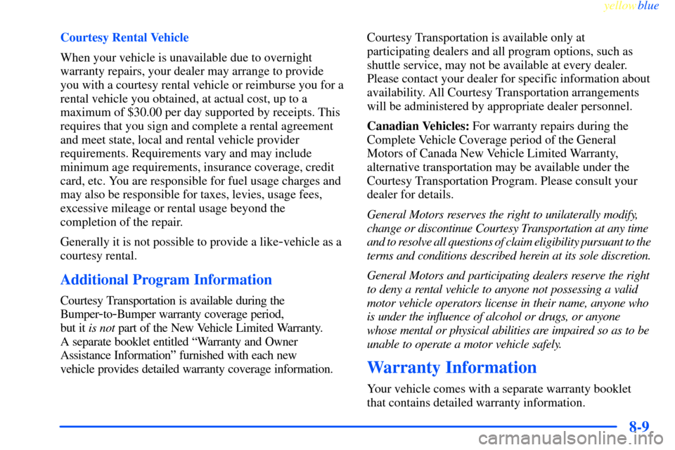 CHEVROLET IMPALA 2000 8.G Owners Manual yellowblue     
8-9
Courtesy Rental Vehicle
When your vehicle is unavailable due to overnight
warranty repairs, your dealer may arrange to provide
you with a courtesy rental vehicle or reimburse you f