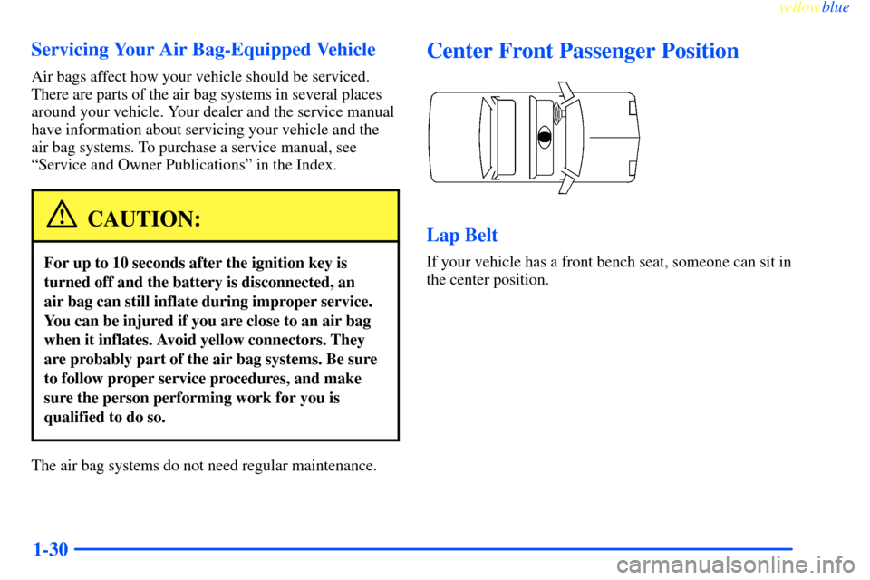 CHEVROLET IMPALA 2000 8.G Owners Guide yellowblue     
1-30 Servicing Your Air Bag-Equipped Vehicle
Air bags affect how your vehicle should be serviced.
There are parts of the air bag systems in several places
around your vehicle. Your dea