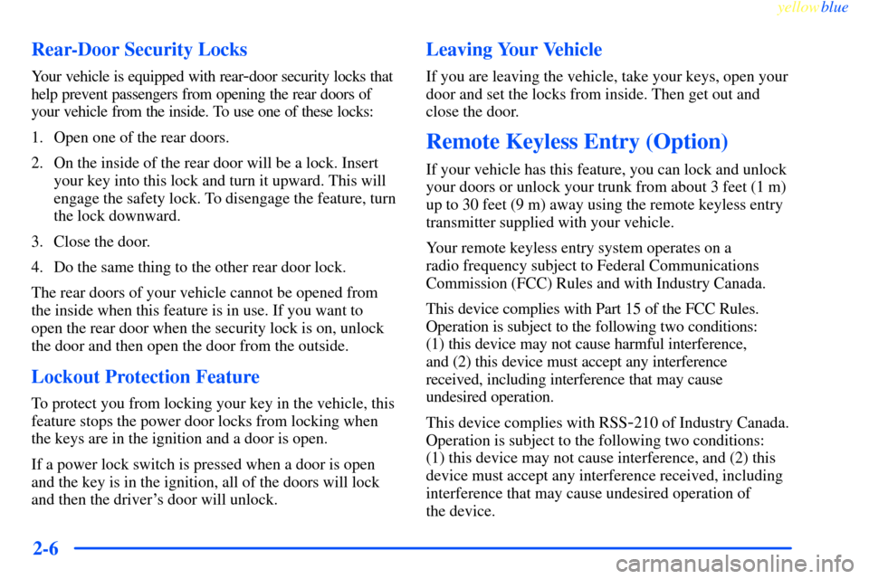 CHEVROLET IMPALA 2000 8.G Repair Manual yellowblue     
2-6 Rear-Door Security Locks
Your vehicle is equipped with rear-door security locks that
help prevent passengers from opening the rear doors of
your vehicle from the inside. To use one
