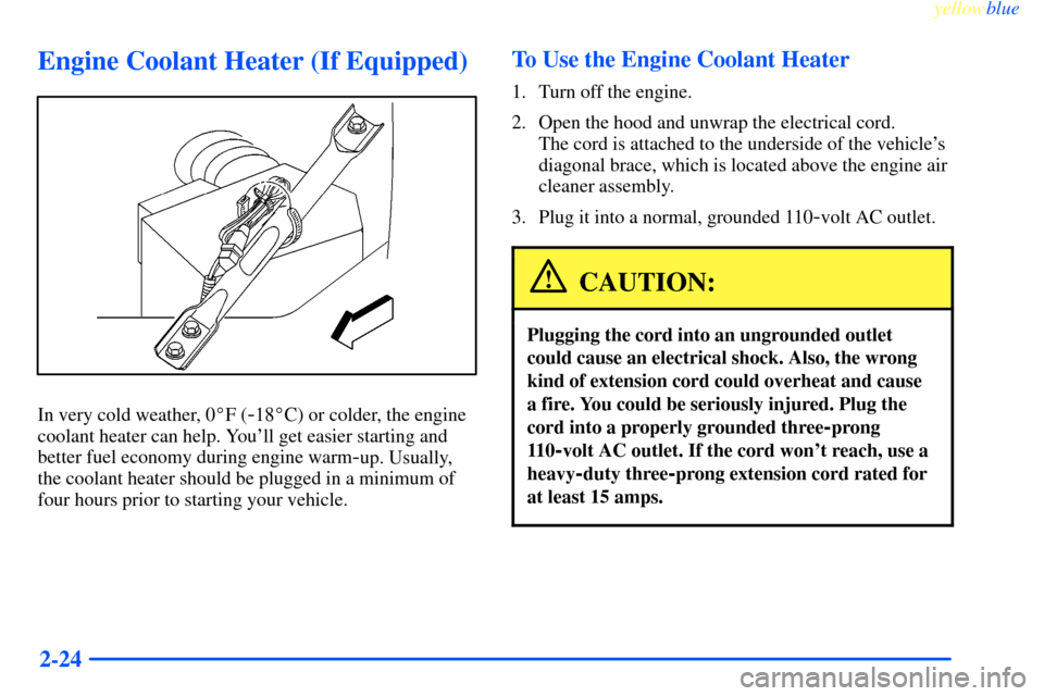 CHEVROLET IMPALA 2000 8.G Manual Online yellowblue     
2-24
Engine Coolant Heater (If Equipped)
In very cold weather, 0F (-18C) or colder, the engine
coolant heater can help. Youll get easier starting and
better fuel economy during engi
