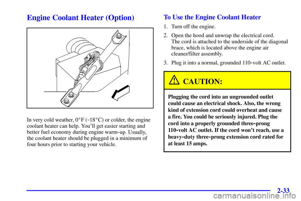 CHEVROLET IMPALA 2001 8.G Owners Manual 2-33
Engine Coolant Heater (Option)
In very cold weather, 0F (-18C) or colder, the engine
coolant heater can help. Youll get easier starting and
better fuel economy during engine warm
-up. Usually,