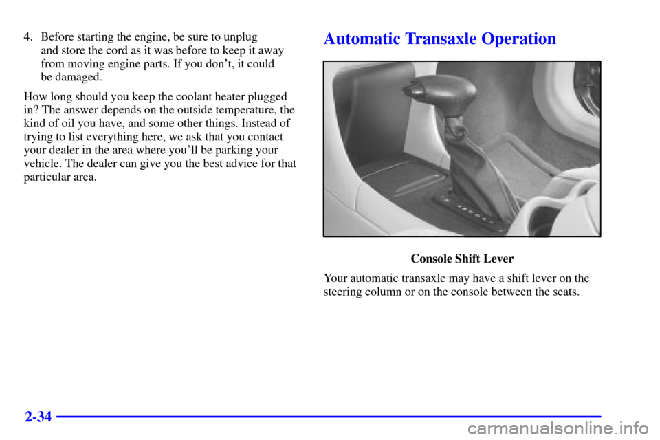 CHEVROLET IMPALA 2001 8.G Owners Manual 2-34
4. Before starting the engine, be sure to unplug 
and store the cord as it was before to keep it away
from moving engine parts. If you dont, it could 
be damaged.
How long should you keep the co