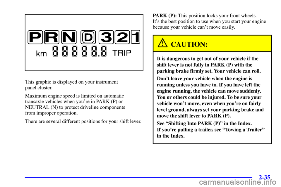 CHEVROLET IMPALA 2001 8.G Owners Manual 2-35
This graphic is displayed on your instrument 
panel cluster.
Maximum engine speed is limited on automatic
transaxle vehicles when youre in PARK (P) or
NEUTRAL (N) to protect driveline components