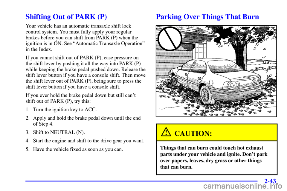 CHEVROLET IMPALA 2001 8.G Service Manual 2-43
Shifting Out of PARK (P)
Your vehicle has an automatic transaxle shift lock
control system. You must fully apply your regular
brakes before you can shift from PARK (P) when the
ignition is in ON.