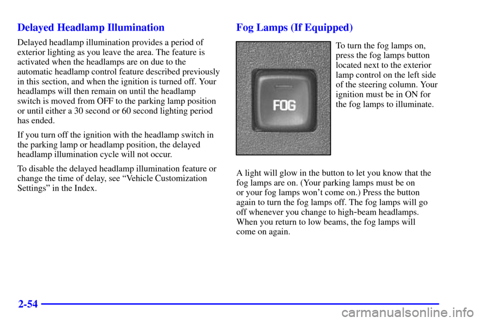 CHEVROLET IMPALA 2001 8.G Owners Manual 2-54 Delayed Headlamp Illumination
Delayed headlamp illumination provides a period of
exterior lighting as you leave the area. The feature is
activated when the headlamps are on due to the
automatic h