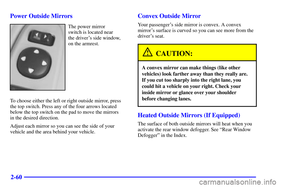 CHEVROLET IMPALA 2001 8.G Owners Manual 2-60 Power Outside Mirrors
The power mirror 
switch is located near 
the drivers side window, 
on the armrest.
To choose either the left or right outside mirror, press
the top switch. Press any of th