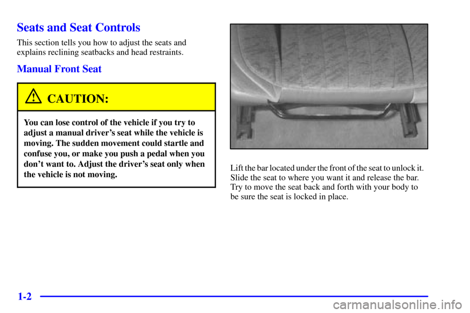 CHEVROLET IMPALA 2001 8.G Owners Manual 1-2
Seats and Seat Controls
This section tells you how to adjust the seats and
explains reclining seatbacks and head restraints.
Manual Front Seat
CAUTION:
You can lose control of the vehicle if you t