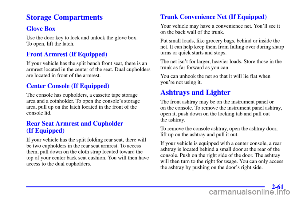 CHEVROLET IMPALA 2001 8.G Owners Manual 2-61
Storage Compartments
Glove Box
Use the door key to lock and unlock the glove box. 
To open, lift the latch.
Front Armrest (If Equipped)
If your vehicle has the split bench front seat, there is an