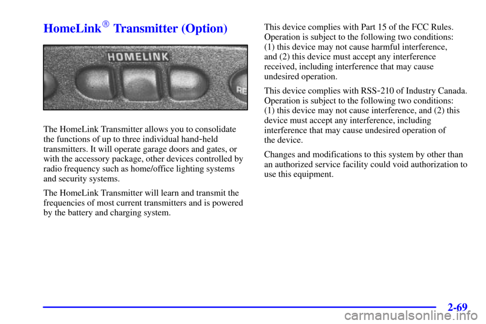 CHEVROLET IMPALA 2001 8.G Owners Manual 2-69
HomeLink Transmitter (Option)
The HomeLink Transmitter allows you to consolidate
the functions of up to three individual hand
-held
transmitters. It will operate garage doors and gates, or
with 