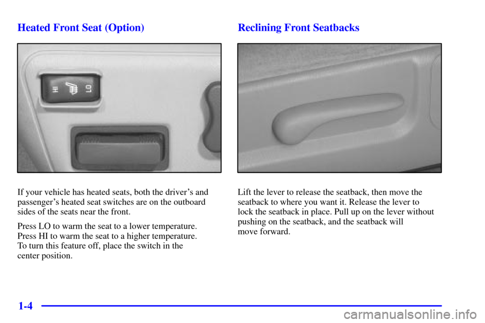 CHEVROLET IMPALA 2001 8.G User Guide 1-4 Heated Front Seat (Option)
If your vehicle has heated seats, both the drivers and
passengers heated seat switches are on the outboard
sides of the seats near the front.
Press LO to warm the seat