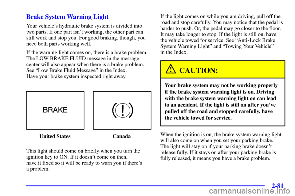 CHEVROLET IMPALA 2001 8.G Owners Manual 2-81
Brake System Warning Light
Your vehicles hydraulic brake system is divided into
two parts. If one part isnt working, the other part can
still work and stop you. For good braking, though, you
ne CHEVROLET IMPALA 2001 8.G Owners Manual 2-81
Brake System Warning Light
Your vehicles hydraulic brake system is divided into
two parts. If one part isnt working, the other part can
still work and stop you. For good braking, though, you
ne