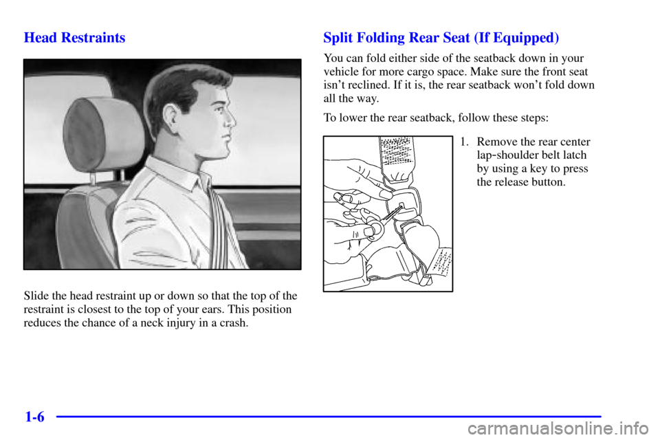 CHEVROLET IMPALA 2001 8.G User Guide 1-6 Head Restraints
Slide the head restraint up or down so that the top of the
restraint is closest to the top of your ears. This position
reduces the chance of a neck injury in a crash.
Split Folding