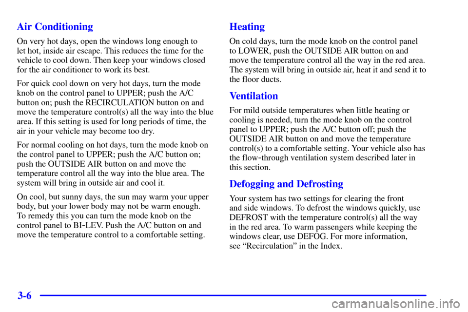 CHEVROLET IMPALA 2001 8.G Owners Manual 3-6 Air Conditioning
On very hot days, open the windows long enough to 
let hot, inside air escape. This reduces the time for the
vehicle to cool down. Then keep your windows closed
for the air condit