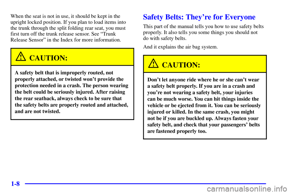 CHEVROLET IMPALA 2001 8.G Owners Manual 1-8
When the seat is not in use, it should be kept in the
upright locked position. If you plan to load items into
the trunk through the split folding rear seat, you must
first turn off the trunk relea