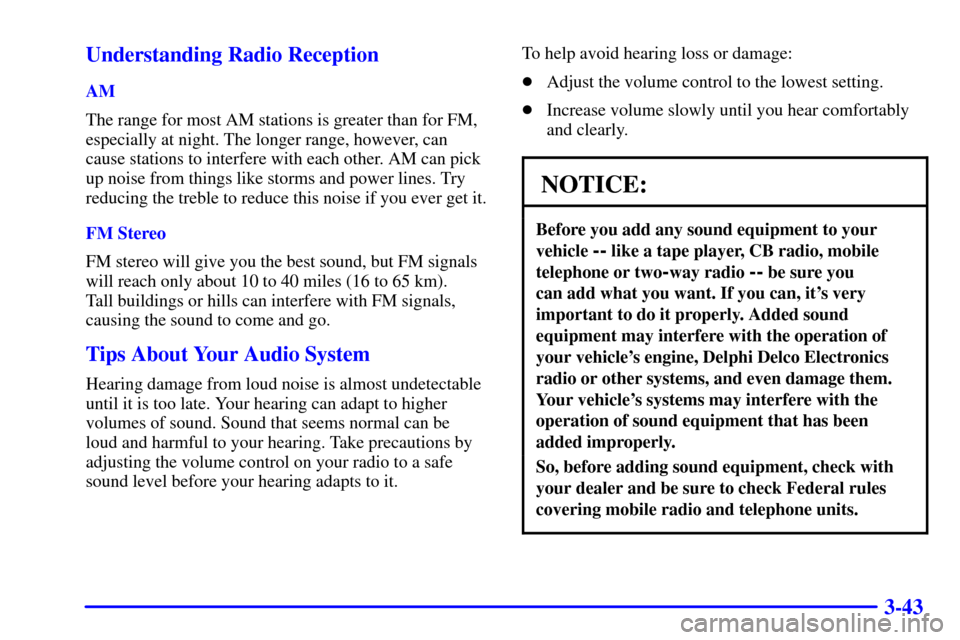 CHEVROLET IMPALA 2001 8.G Owners Manual 3-43 Understanding Radio Reception
AM
The range for most AM stations is greater than for FM,
especially at night. The longer range, however, can
cause stations to interfere with each other. AM can pic