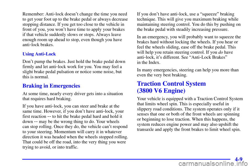 CHEVROLET IMPALA 2001 8.G Owners Manual 4-9
Remember: Anti-lock doesnt change the time you need
to get your foot up to the brake pedal or always decrease
stopping distance. If you get too close to the vehicle in
front of you, you wont hav