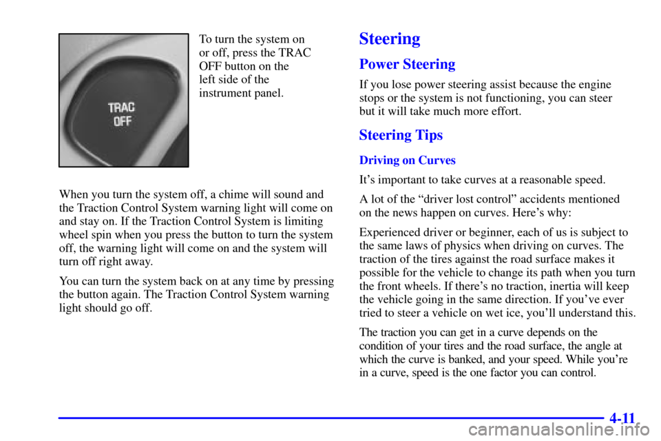 CHEVROLET IMPALA 2001 8.G User Guide 4-11
To turn the system on
or off, press the TRAC
OFF button on the 
left side of the
instrument panel.
When you turn the system off, a chime will sound and
the Traction Control System warning light w