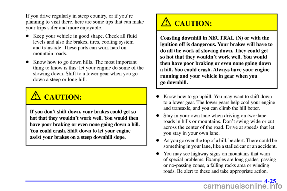 CHEVROLET IMPALA 2001 8.G Owners Manual 4-25
If you drive regularly in steep country, or if youre
planning to visit there, here are some tips that can make
your trips safer and more enjoyable.
Keep your vehicle in good shape. Check all fl