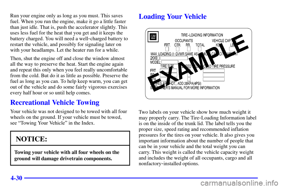 CHEVROLET IMPALA 2001 8.G Owners Manual 4-30
Run your engine only as long as you must. This saves
fuel. When you run the engine, make it go a little faster
than just idle. That is, push the accelerator slightly. This
uses less fuel for the 