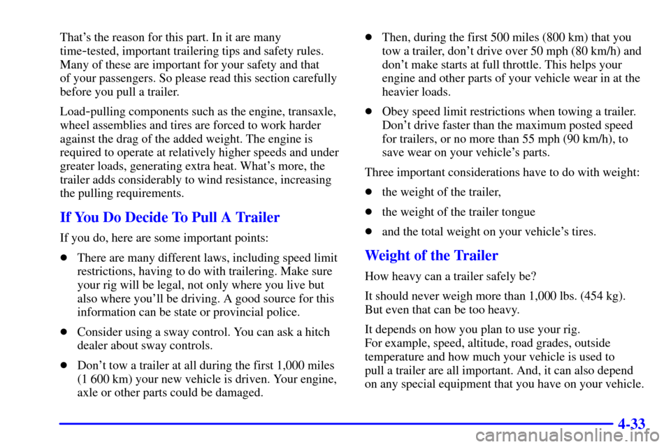 CHEVROLET IMPALA 2001 8.G User Guide 4-33
Thats the reason for this part. In it are many
time
-tested, important trailering tips and safety rules.
Many of these are important for your safety and that 
of your passengers. So please read 