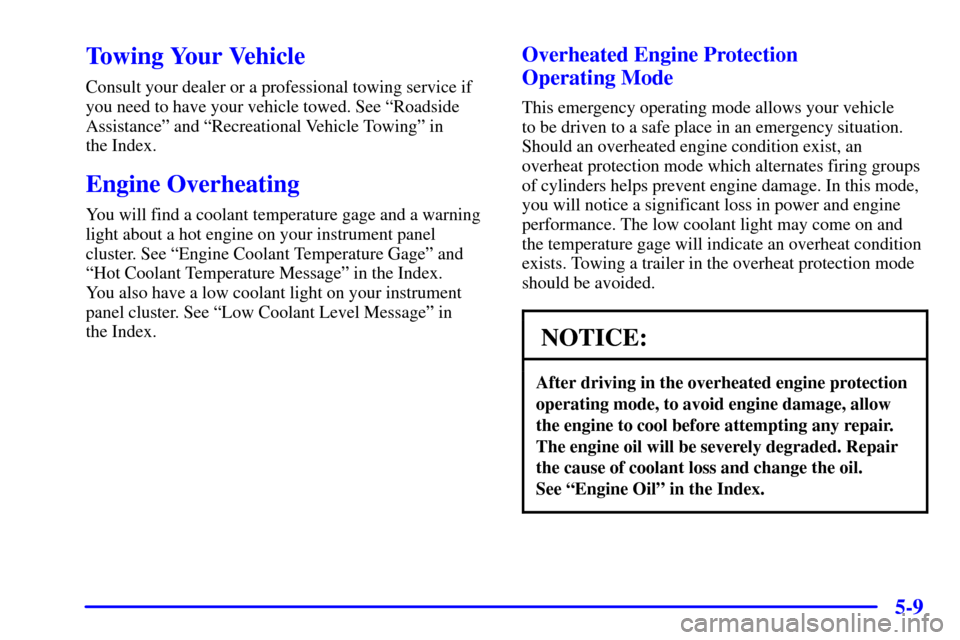 CHEVROLET IMPALA 2001 8.G Owners Manual 5-9
Towing Your Vehicle
Consult your dealer or a professional towing service if
you need to have your vehicle towed. See ªRoadside
Assistanceº and ªRecreational Vehicle Towingº in 
the Index.
Engi