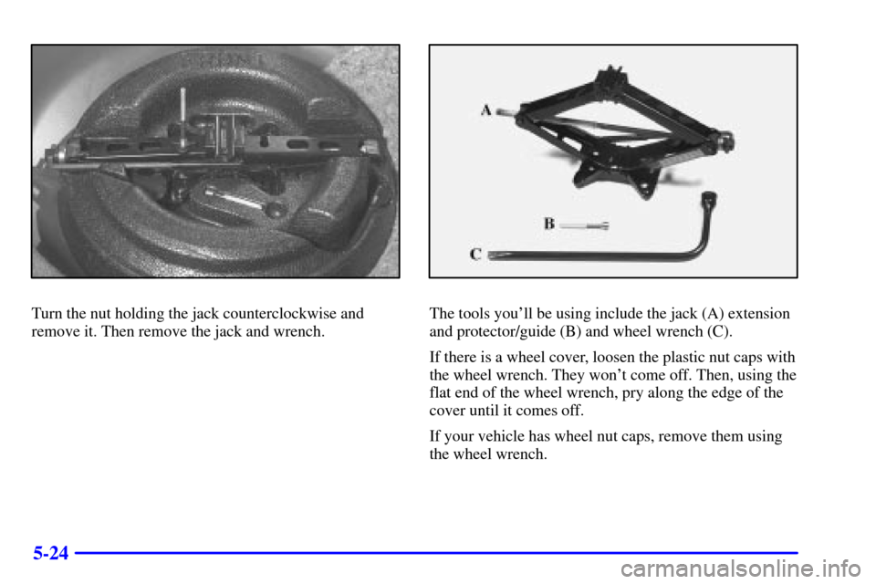 CHEVROLET IMPALA 2001 8.G Owners Manual 5-24
Turn the nut holding the jack counterclockwise and
remove it. Then remove the jack and wrench.The tools youll be using include the jack (A) extension
and protector/guide (B) and wheel wrench (C) CHEVROLET IMPALA 2001 8.G Owners Manual 5-24
Turn the nut holding the jack counterclockwise and
remove it. Then remove the jack and wrench.The tools youll be using include the jack (A) extension
and protector/guide (B) and wheel wrench (C)