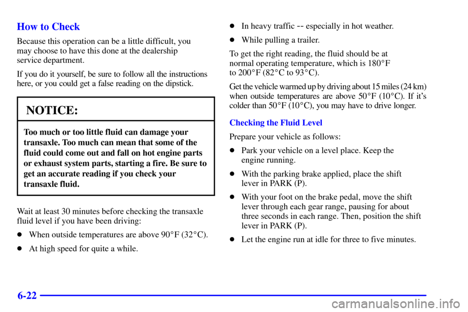CHEVROLET IMPALA 2001 8.G Owners Manual 6-22 How to Check
Because this operation can be a little difficult, you 
may choose to have this done at the dealership 
service department.
If you do it yourself, be sure to follow all the instructio