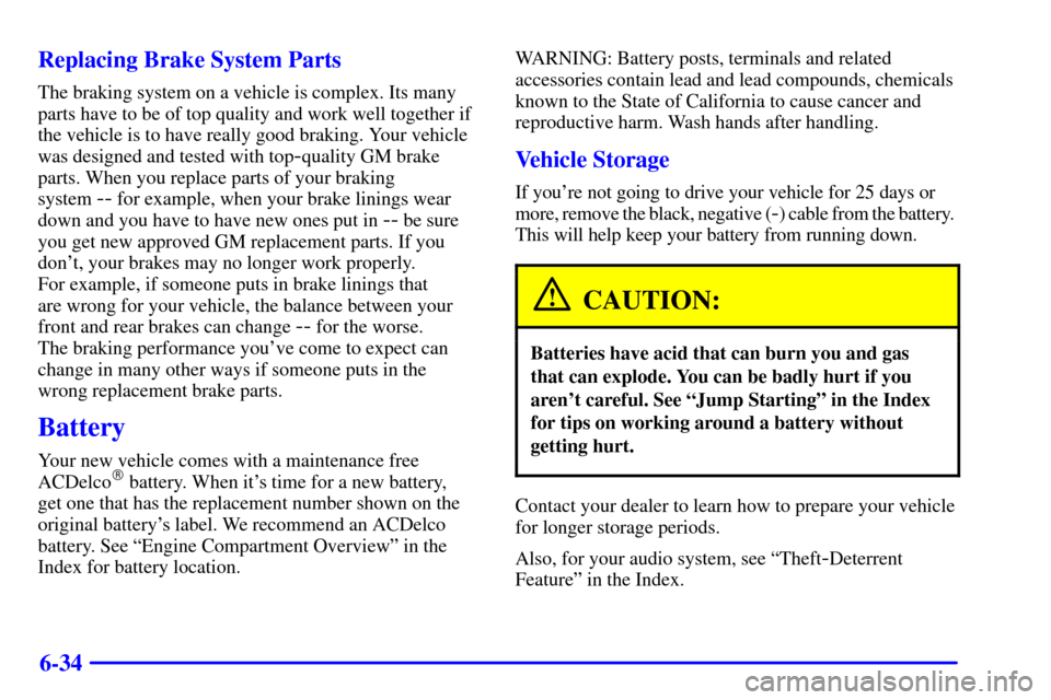 CHEVROLET IMPALA 2001 8.G Owners Manual 6-34 Replacing Brake System Parts
The braking system on a vehicle is complex. Its many
parts have to be of top quality and work well together if
the vehicle is to have really good braking. Your vehicl