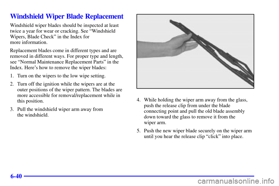 CHEVROLET IMPALA 2001 8.G Owners Manual 6-40
Windshield Wiper Blade Replacement
Windshield wiper blades should be inspected at least
twice a year for wear or cracking. See ªWindshield
Wipers, Blade Checkº in the Index for
more informatio CHEVROLET IMPALA 2001 8.G Owners Manual 6-40
Windshield Wiper Blade Replacement
Windshield wiper blades should be inspected at least
twice a year for wear or cracking. See ªWindshield
Wipers, Blade Checkº in the Index for
more informatio